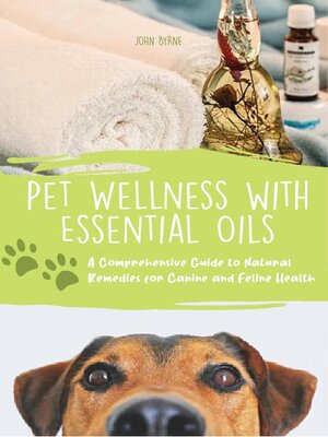 cover image of Pet Wellness with Essential Oils a Comprehensive Guide to Natural Remedies for Canine and Feline Health
